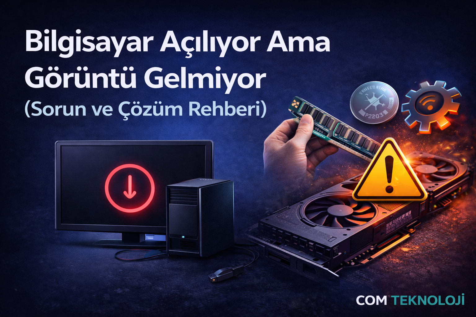 Bilgisayar Açılıyor Ama Görüntü Gelmiyor (Kesin Çözüm Rehberi)
